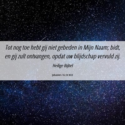 Picture 06 - Johannes 16:24 NLD - Tot nog toe hebt gij niet gebeden in Mijn Naam; - Bible Verse Picture