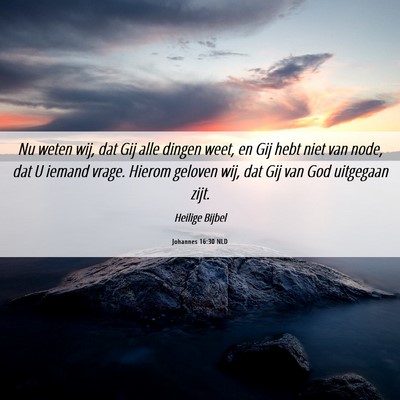 Picture 06 - Johannes 16:30 NLD - Nu weten wij, dat Gij alle dingen weet, en Gij - Bible Verse Picture