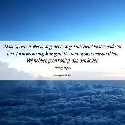 Picture 06 - Johannes 19:15 NLD - Maar zij riepen: Neem weg, neem weg, kruis Hem! - Bible Verse Picture