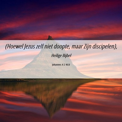 Picture 06 - Johannes 4:2 NLD - (Hoewel Jezus zelf niet doopte, maar Zijn - Bible Verse Picture