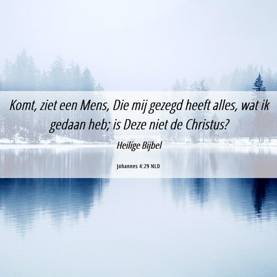 Picture 06 - Johannes 4:29 NLD - Komt, ziet een Mens, Die mij gezegd heeft alles, - Bible Verse Picture