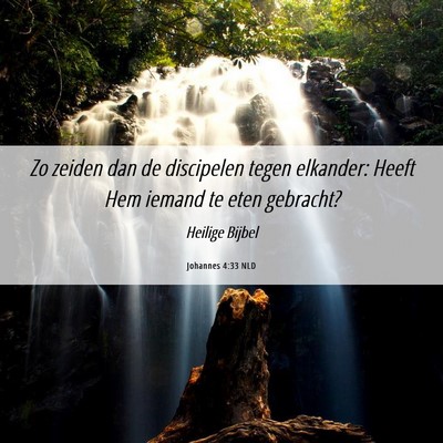 Picture 06 - Johannes 4:33 NLD - Zo zeiden dan de discipelen tegen elkander: Heeft - Bible Verse Picture