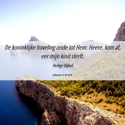 Picture 06 - Johannes 4:49 NLD - De koninklijke hoveling zeide tot Hem: Heere, kom - Bible Verse Picture