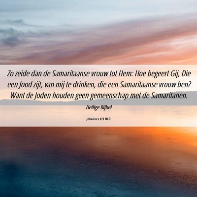 Picture 06 - Johannes 4:9 NLD - Zo zeide dan de Samaritaanse vrouw tot Hem: Hoe - Bible Verse Picture