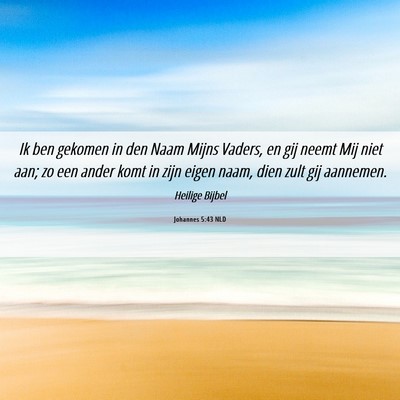 Picture 06 - Johannes 5:43 NLD - Ik ben gekomen in den Naam Mijns Vaders, en gij - Bible Verse Picture
