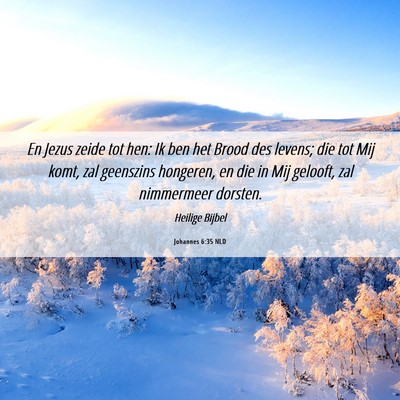 Picture 06 - Johannes 6:35 NLD - En Jezus zeide tot hen: Ik ben het Brood des - Bible Verse Picture