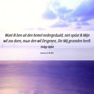 Picture 06 - Johannes 6:38 NLD - Want Ik ben uit den hemel nedergedaald, niet - Bible Verse Picture