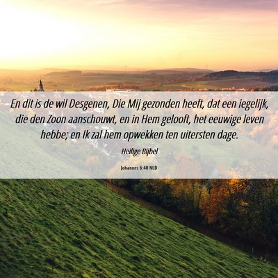 Picture 06 - Johannes 6:40 NLD - En dit is de wil Desgenen, Die Mij gezonden - Bible Verse Picture