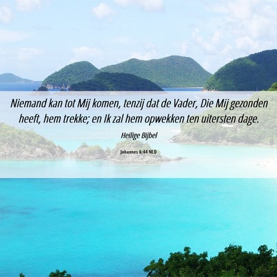 Picture 06 - Johannes 6:44 NLD - Niemand kan tot Mij komen, tenzij dat de Vader, - Bible Verse Picture