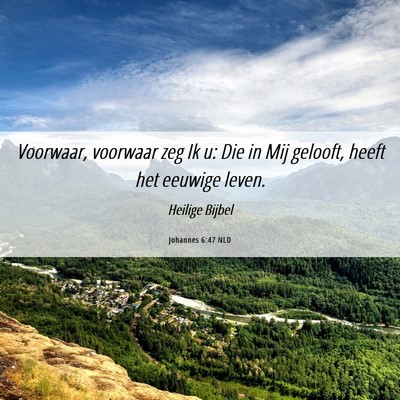 Picture 06 - Johannes 6:47 NLD - Voorwaar, voorwaar zeg Ik u: Die in Mij gelooft, - Bible Verse Picture