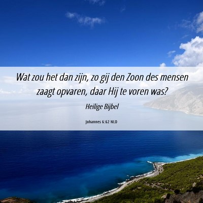 Picture 06 - Johannes 6:62 NLD - Wat zou het dan zijn, zo gij den Zoon des mensen - Bible Verse Picture