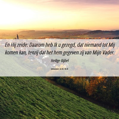 Picture 06 - Johannes 6:65 NLD - En Hij zeide: Daarom heb Ik u gezegd, dat niemand - Bible Verse Picture