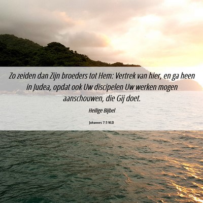 Picture 06 - Johannes 7:3 NLD - Zo zeiden dan Zijn broeders tot Hem: Vertrek van - Bible Verse Picture