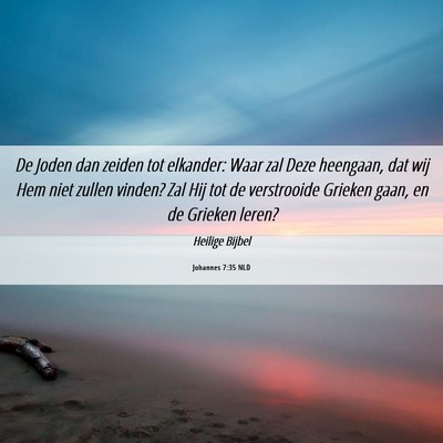 Picture 06 - Johannes 7:35 NLD - De Joden dan zeiden tot elkander: Waar zal Deze - Bible Verse Picture
