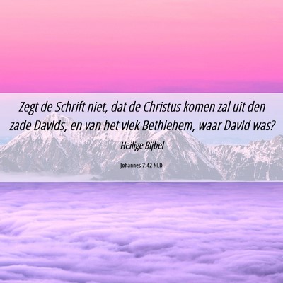 Picture 06 - Johannes 7:42 NLD - Zegt de Schrift niet, dat de Christus komen zal - Bible Verse Picture