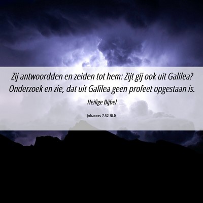 Picture 06 - Johannes 7:52 NLD - Zij antwoordden en zeiden tot hem: Zijt gij ook - Bible Verse Picture