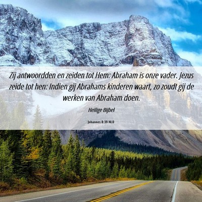 Picture 06 - Johannes 8:39 NLD - Zij antwoordden en zeiden tot Hem: Abraham is - Bible Verse Picture