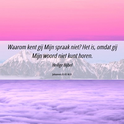 Picture 06 - Johannes 8:43 NLD - Waarom kent gij Mijn spraak niet? Het is, omdat - Bible Verse Picture