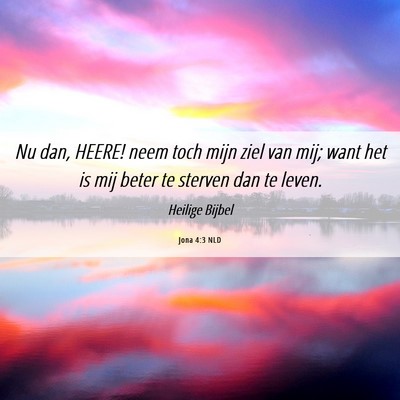 Picture 06 - Jona 4:3 NLD - Nu dan, HEERE! neem toch mijn ziel van mij; want - Bible Verse Picture