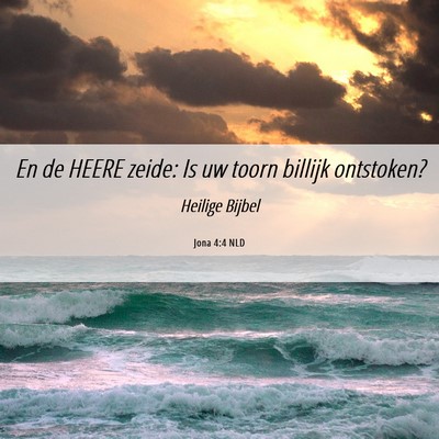 Picture 06 - Jona 4:4 NLD - En de HEERE zeide: Is uw toorn billijk - Bible Verse Picture