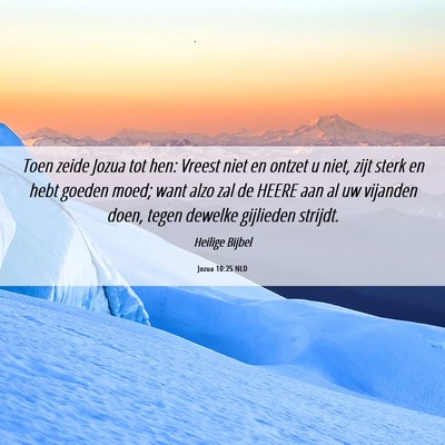 Picture 06 - Jozua 10:25 NLD - Toen zeide Jozua tot hen: Vreest niet en ontzet u - Bible Verse Picture