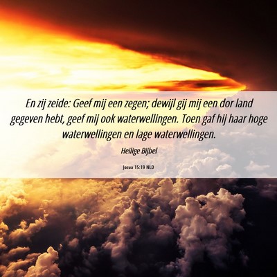 Picture 06 - Jozua 15:19 NLD - En zij zeide: Geef mij een zegen; dewijl gij mij - Bible Verse Picture