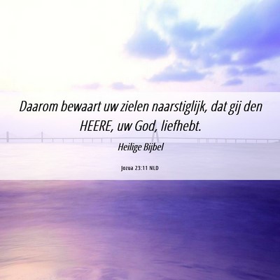 Picture 06 - Jozua 23:11 NLD - Daarom bewaart uw zielen naarstiglijk, dat gij - Bible Verse Picture