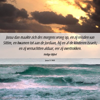 Picture 06 - Jozua 3:1 NLD - Jozua dan maakte zich des morgens vroeg op, en - Bible Verse Picture