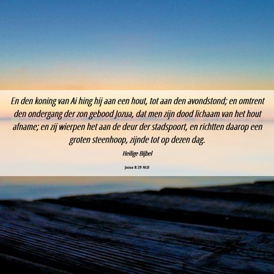 Picture 06 - Jozua 8:29 NLD - En den koning van Ai hing hij aan een hout, tot - Bible Verse Picture