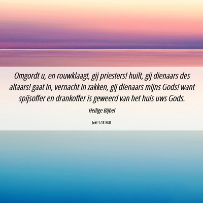 Picture 06 - Joël 1:13 NLD - Omgordt u, en rouwklaagt, gij priesters! huilt, - Bible Verse Picture