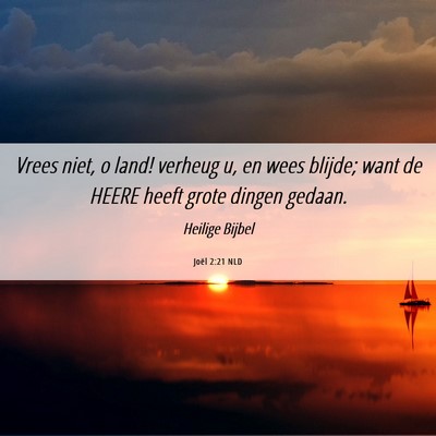 Picture 06 - Joël 2:21 NLD - Vrees niet, o land! verheug u, en wees blijde; - Bible Verse Picture