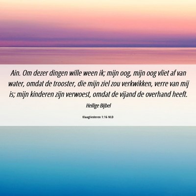 Picture 06 - Klaagliederen 1:16 NLD - Ain. Om dezer dingen wille ween ik; mijn oog, - Bible Verse Picture