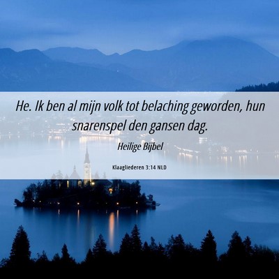 Picture 06 - Klaagliederen 3:14 NLD - He. Ik ben al mijn volk tot belaching geworden, - Bible Verse Picture