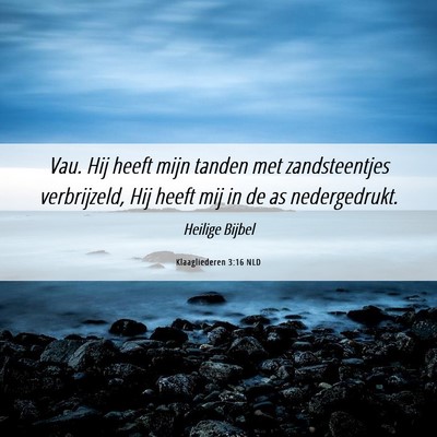 Picture 06 - Klaagliederen 3:16 NLD - Vau. Hij heeft mijn tanden met zandsteentjes - Bible Verse Picture