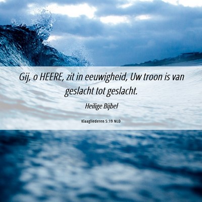 Picture 06 - Klaagliederen 5:19 NLD - Gij, o HEERE, zit in eeuwigheid, Uw troon is van - Bible Verse Picture