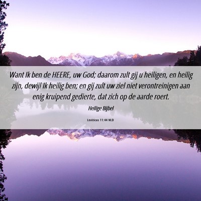 Picture 06 - Leviticus 11:44 NLD - Want Ik ben de HEERE, uw God; daarom zult gij u - Bible Verse Picture