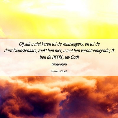 Picture 06 - Leviticus 19:31 NLD - Gij zult u niet keren tot de waarzeggers, en tot - Bible Verse Picture
