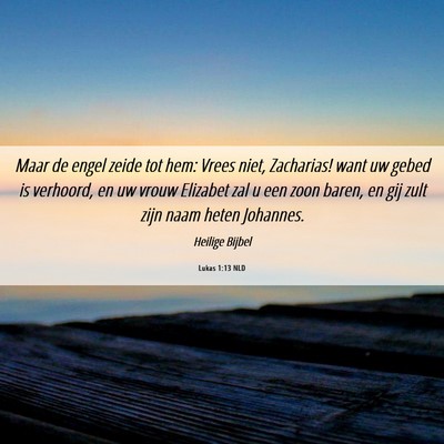 Picture 06 - Lukas 1:13 NLD - Maar de engel zeide tot hem: Vrees niet, - Bible Verse Picture