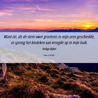 Picture 06 - Lukas 1:44 NLD - Want zie, als de stem uwer groetenis in mijn oren - Bible Verse Picture
