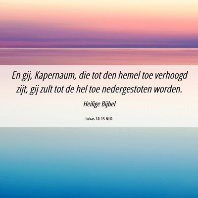 Picture 06 - Lukas 10:15 NLD - En gij, Kapernaum, die tot den hemel toe verhoogd - Bible Verse Picture