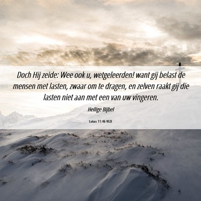 Picture 06 - Lukas 11:46 NLD - Doch Hij zeide: Wee ook u, wetgeleerden! want gij - Bible Verse Picture