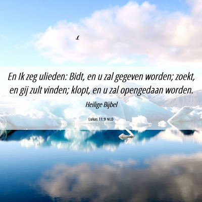 Picture 06 - Lukas 11:9 NLD - En Ik zeg ulieden: Bidt, en u zal gegeven worden; - Bible Verse Picture