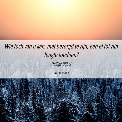 Picture 06 - Lukas 12:25 NLD - Wie toch van u kan, met bezorgd te zijn, een el - Bible Verse Picture