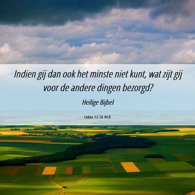 Picture 06 - Lukas 12:26 NLD - Indien gij dan ook het minste niet kunt, wat zijt - Bible Verse Picture