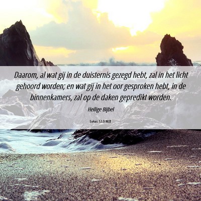 Picture 06 - Lukas 12:3 NLD - Daarom, al wat gij in de duisternis gezegd hebt, - Bible Verse Picture