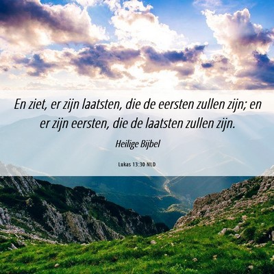 Picture 06 - Lukas 13:30 NLD - En ziet, er zijn laatsten, die de eersten zullen - Bible Verse Picture