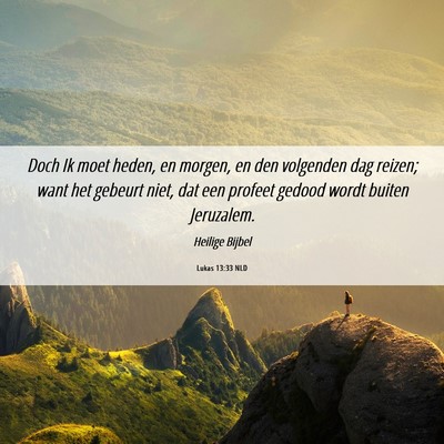 Picture 06 - Lukas 13:33 NLD - Doch Ik moet heden, en morgen, en den volgenden - Bible Verse Picture