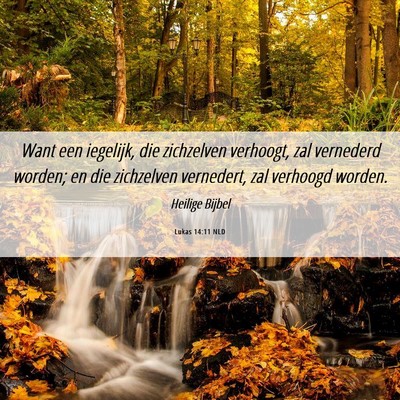 Picture 06 - Lukas 14:11 NLD - Want een iegelijk, die zichzelven verhoogt, zal - Bible Verse Picture