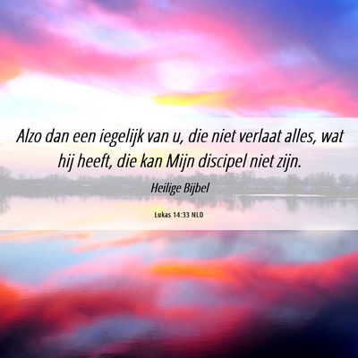 Picture 06 - Lukas 14:33 NLD - Alzo dan een iegelijk van u, die niet verlaat - Bible Verse Picture