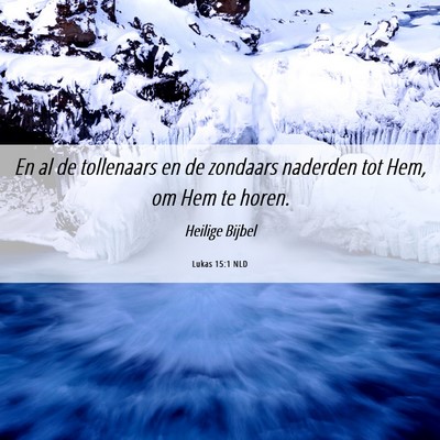 Picture 06 - Lukas 15:1 NLD - En al de tollenaars en de zondaars naderden tot - Bible Verse Picture